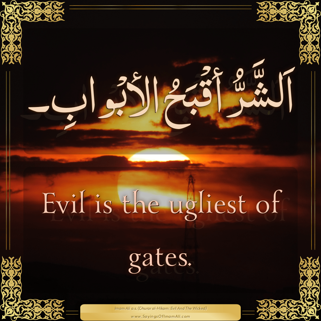 Evil is the ugliest of gates.